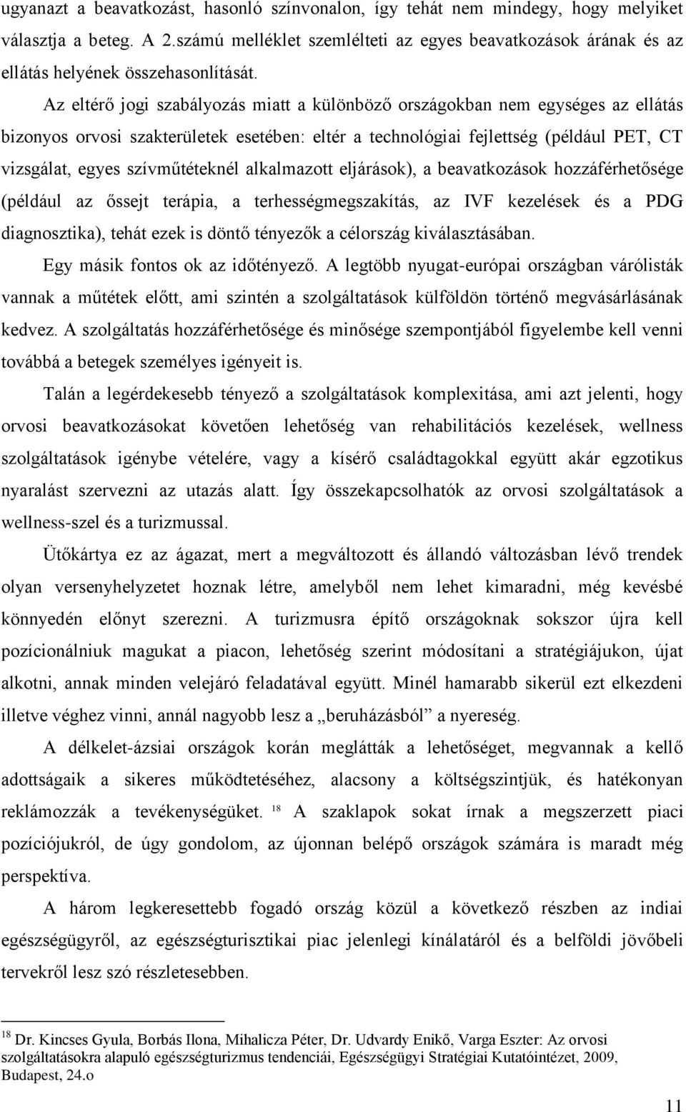 Az eltérő jogi szabályozás miatt a különböző országokban nem egységes az ellátás bizonyos orvosi szakterületek esetében: eltér a technológiai fejlettség (például PET, CT vizsgálat, egyes