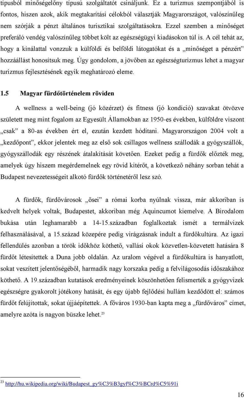 Ezzel szemben a minőséget preferáló vendég valószínűleg többet költ az egészségügyi kiadásokon túl is.