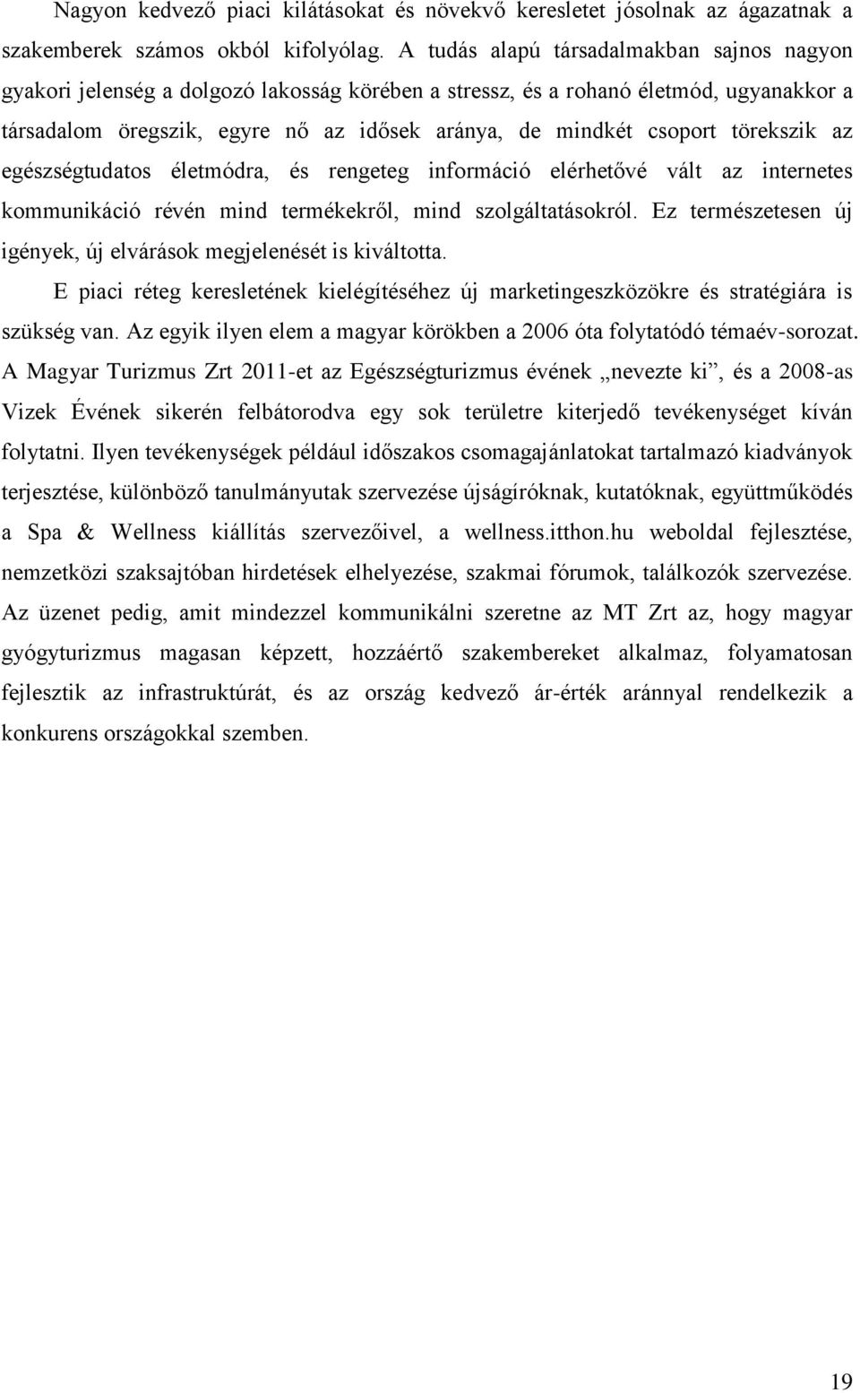 törekszik az egészségtudatos életmódra, és rengeteg információ elérhetővé vált az internetes kommunikáció révén mind termékekről, mind szolgáltatásokról.