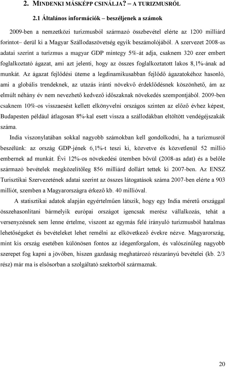 A szervezet 2008-as adatai szerint a turizmus a magyar GDP mintegy 5%-át adja, csaknem 320 ezer embert foglalkoztató ágazat, ami azt jelenti, hogy az összes foglalkoztatott lakos 8,1%-ának ad munkát.