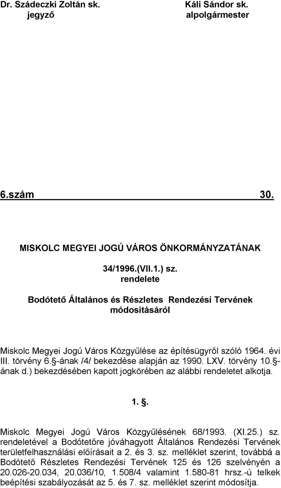 LXV. törvény 10. - ának d.) bekezdésében kapott jogkörében az alábbi rendeletet alkotja. 1.. Miskolc Megyei Jogú Város Közgyűlésének 68/1993. (XI.25.) sz.