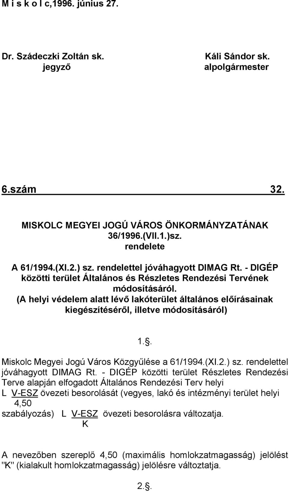 (A helyi védelem alatt lévő lakóterület általános előírásainak kiegészítéséről, illetve módosításáról) 1.. Miskolc Megyei Jogú Város Közgyűlése a 61/1994.(XI.2.) sz. rendelettel jóváhagyott DIMAG Rt.