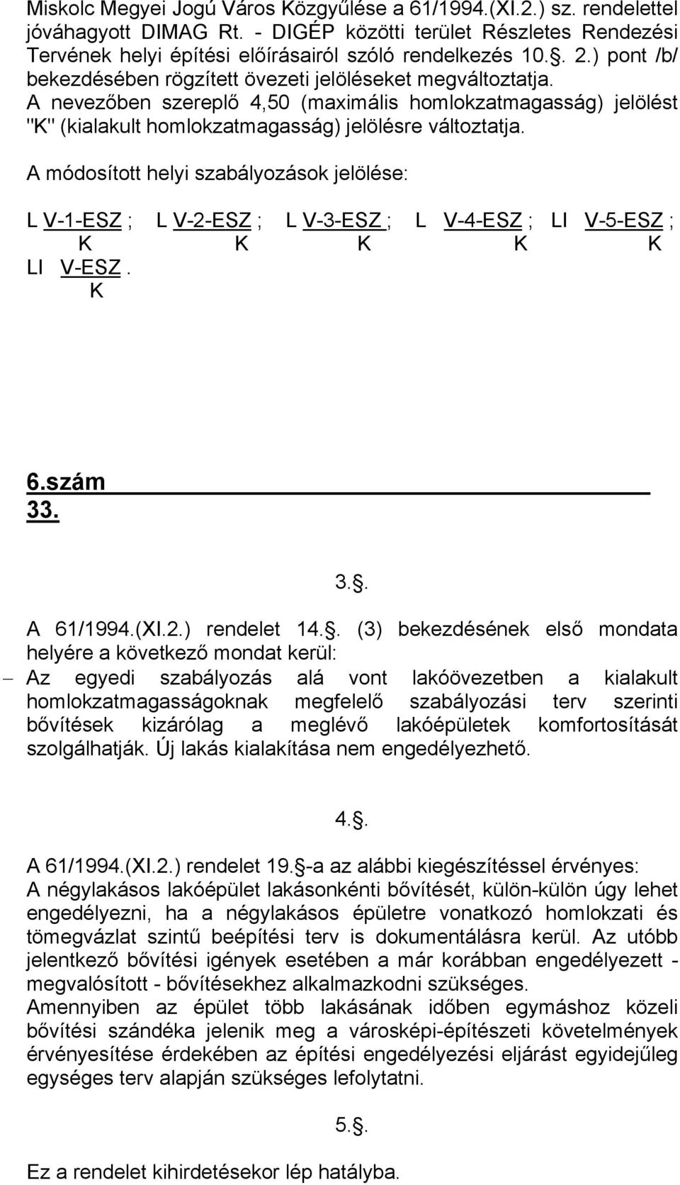 A módosított helyi szabályozások jelölése: L V-1-ESZ ; L V-2-ESZ ; L V-3-ESZ ; L V-4-ESZ ; LI V-5-ESZ ; K K K K K LI V-ESZ. K 6.szám 33. 3.. A 61/1994.(XI.2.) rendelet 14.