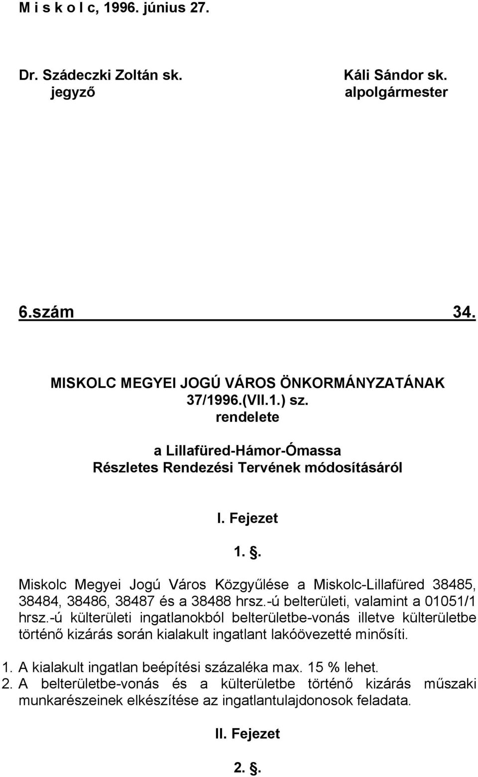 . Miskolc Megyei Jogú Város Közgyűlése a Miskolc-Lillafüred 38485, 38484, 38486, 38487 és a 38488 hrsz.-ú belterületi, valamint a 01051/1 hrsz.