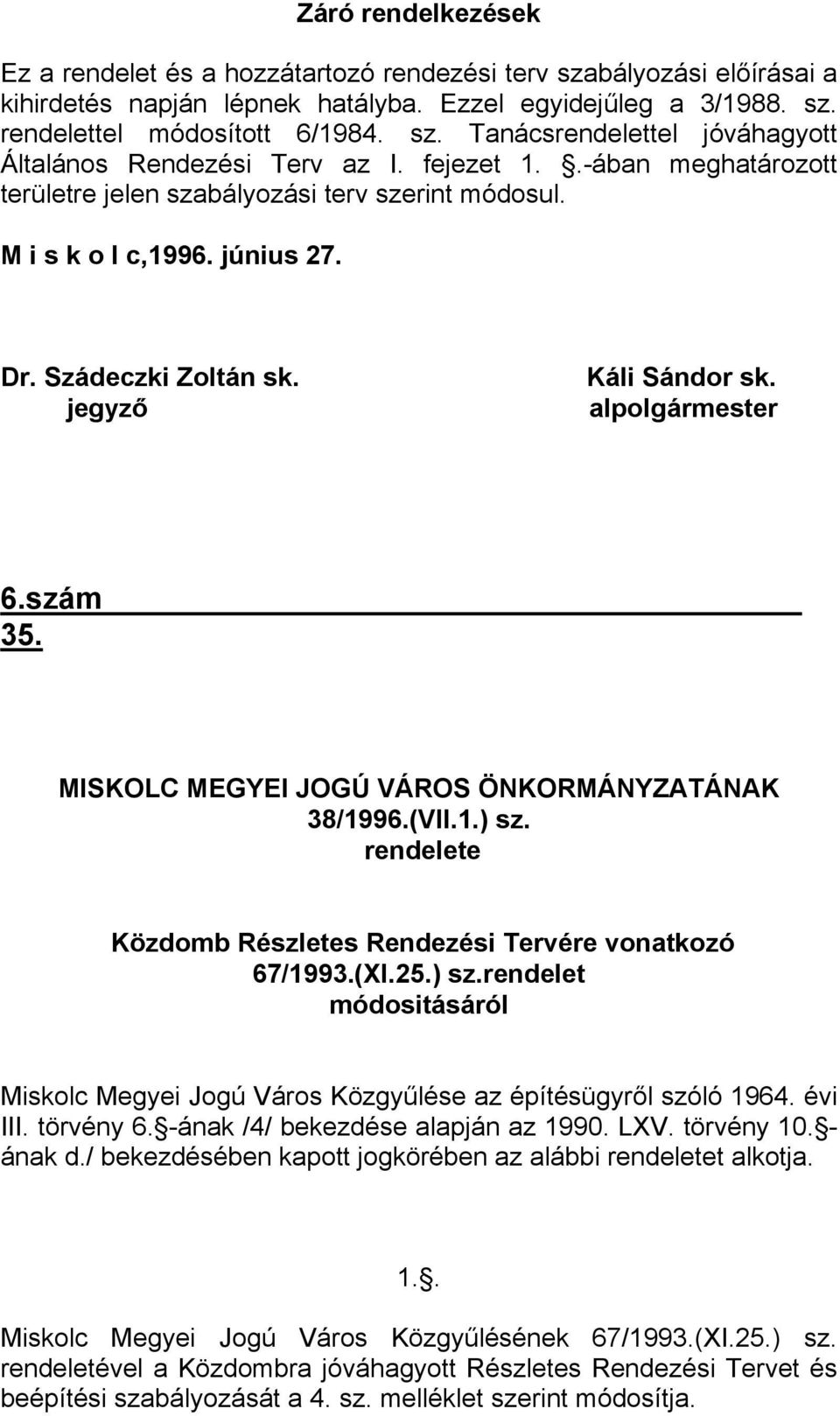 MISKOLC MEGYEI JOGÚ VÁROS ÖNKORMÁNYZATÁNAK 38/1996.(VII.1.) sz. rendelete Közdomb Részletes Rendezési Tervére vonatkozó 67/1993.(XI.25.) sz.rendelet módositásáról Miskolc Megyei Jogú Város Közgyűlése az építésügyről szóló 1964.