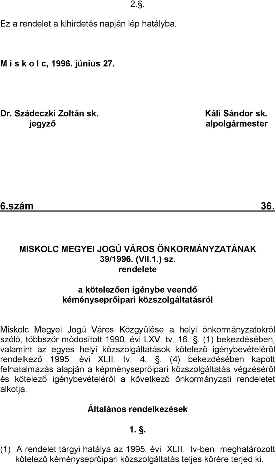 rendelete a kötelezően igénybe veendő kéményseprőipari közszolgáltatásról Miskolc Megyei Jogú Város Közgyűlése a helyi önkormányzatokról szóló, többször módosított 1990. évi LXV. tv. 16.