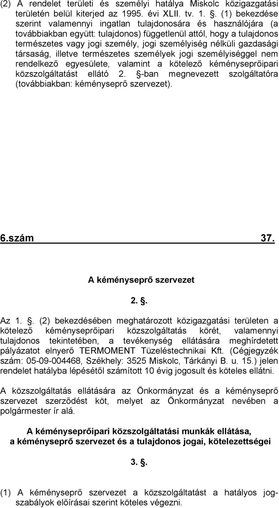 . (1) bekezdése szerint valamennyi ingatlan tulajdonosára és használójára (a továbbiakban együtt: tulajdonos) függetlenül attól, hogy a tulajdonos természetes vagy jogi személy, jogi személyiség