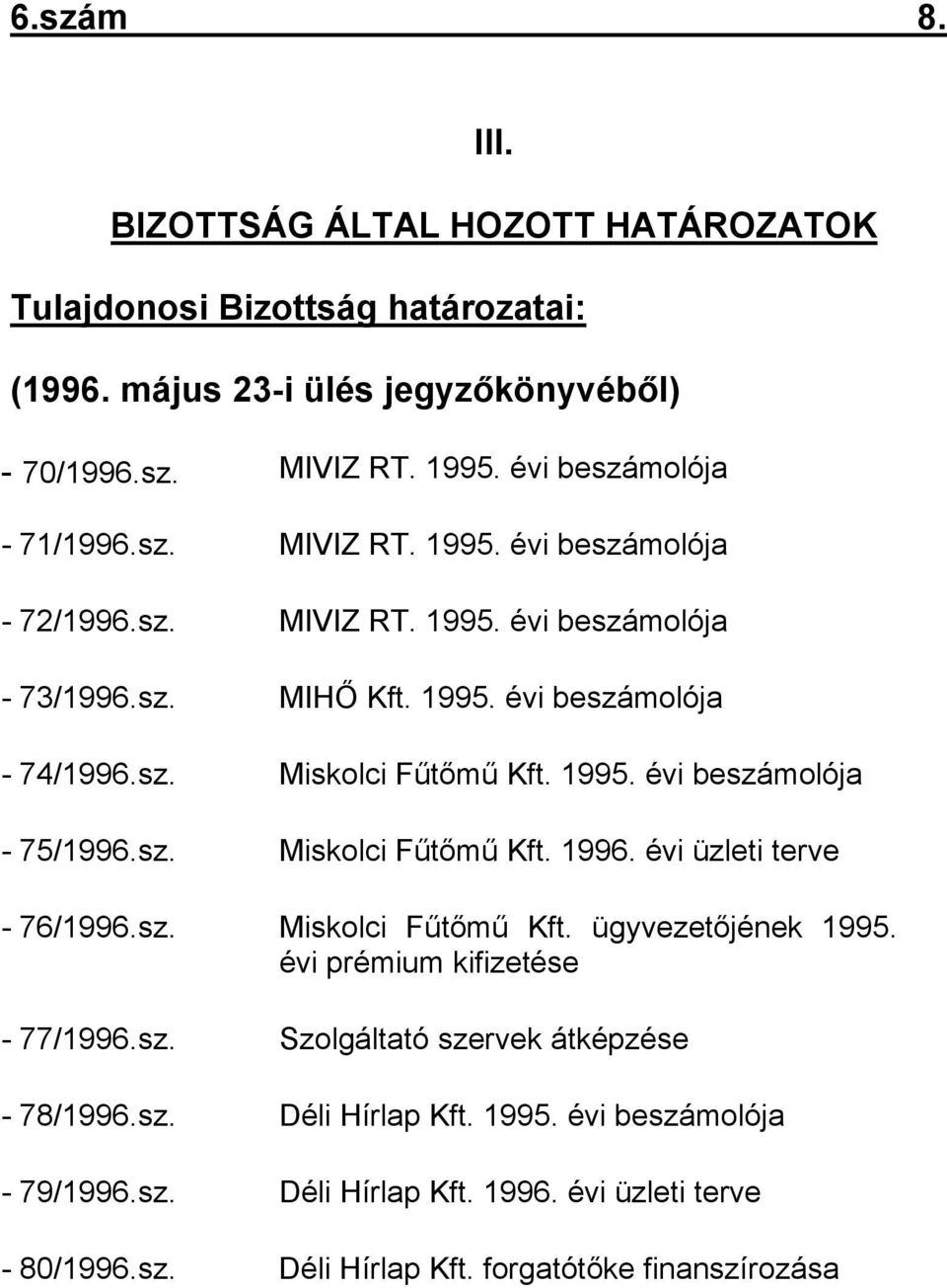 1995. évi beszámolója - 75/1996.sz. Miskolci Fűtőmű Kft. 1996. évi üzleti terve - 76/1996.sz. Miskolci Fűtőmű Kft. ügyvezetőjének 1995. évi prémium kifizetése - 77/1996.sz. Szolgáltató szervek átképzése - 78/1996.