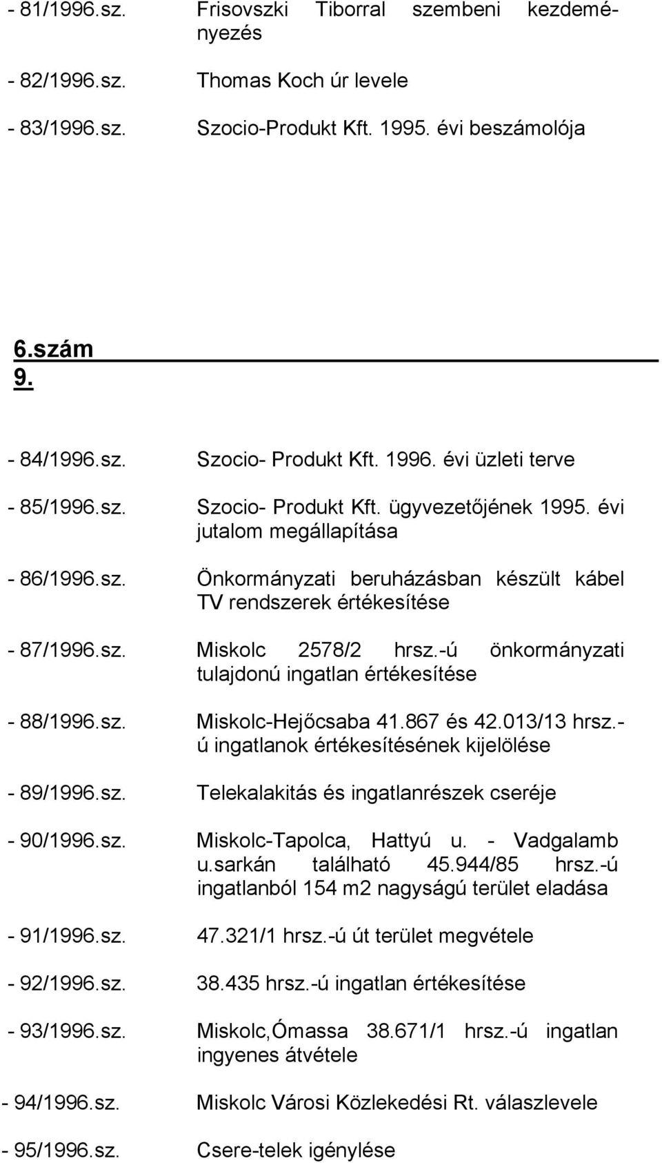 -ú önkormányzati tulajdonú ingatlan értékesítése - 88/1996.sz. Miskolc-Hejőcsaba 41.867 és 42.013/13 hrsz.- ú ingatlanok értékesítésének kijelölése - 89/1996.sz. Telekalakitás és ingatlanrészek cseréje - 90/1996.