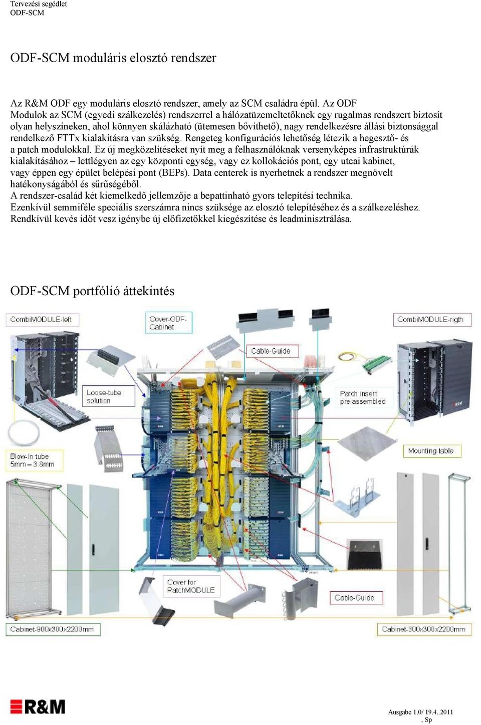 állási biztonsággal rendelkező FTTx kialakításra van szükség. Rengeteg konfigurációs lehetőség létezik a hegesztő- és a patch modulokkal.