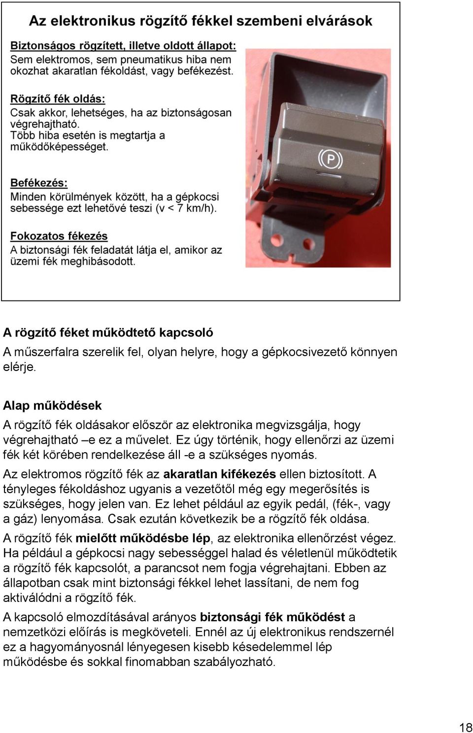 Ez úgy történik, hogy ellenőrzi az üzemi fék két körében rendelkezése áll -e a szükséges nyomás. Az elektromos rögzítő fék az akaratlan kifékezés ellen biztosított.