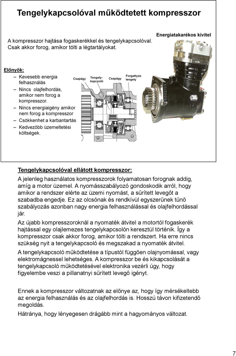 Ez az olcsónak és rendkívül egyszerűnek tűnő szabályozás azonban nagy energia felhasználással és olajfelhordással jár.