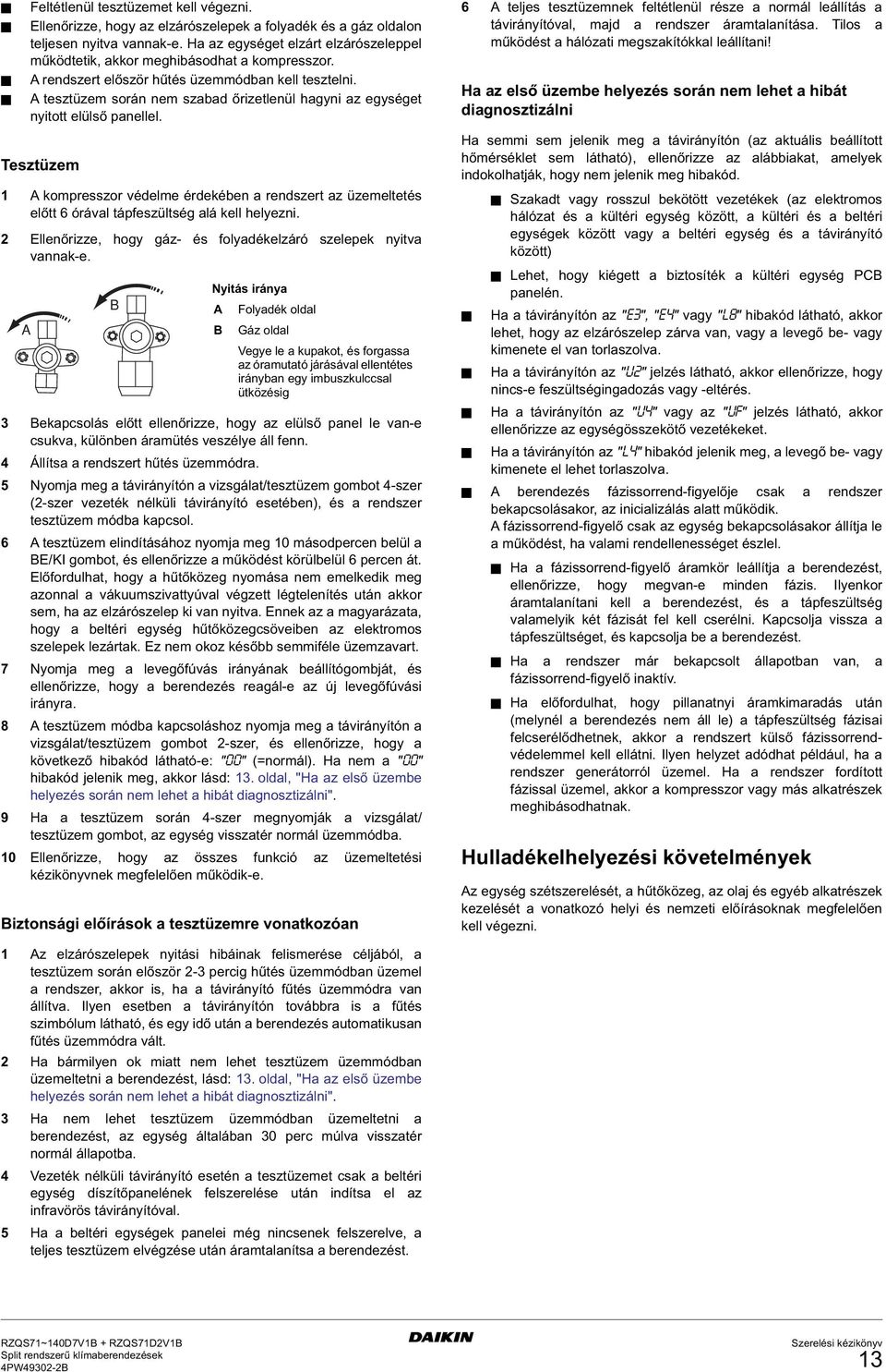 tesztüzem során nem szabad őrizetlenül hagyni az egységet nyitott elülső panellel. Tesztüzem kompresszor védelme érdekében a rendszert az üzemeltetés előtt 6 órával tápfeszültség alá kell helyezni.