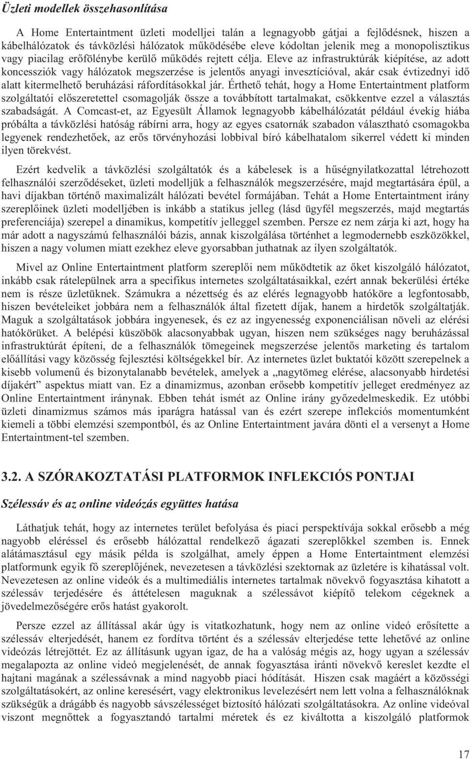 Eleve az infrastruktúrák kiépítése, az adott koncessziók vagy hálózatok megszerzése is jelentős anyagi invesztícióval, akár csak évtizednyi idő alatt kitermelhető beruházási ráfordításokkal jár.