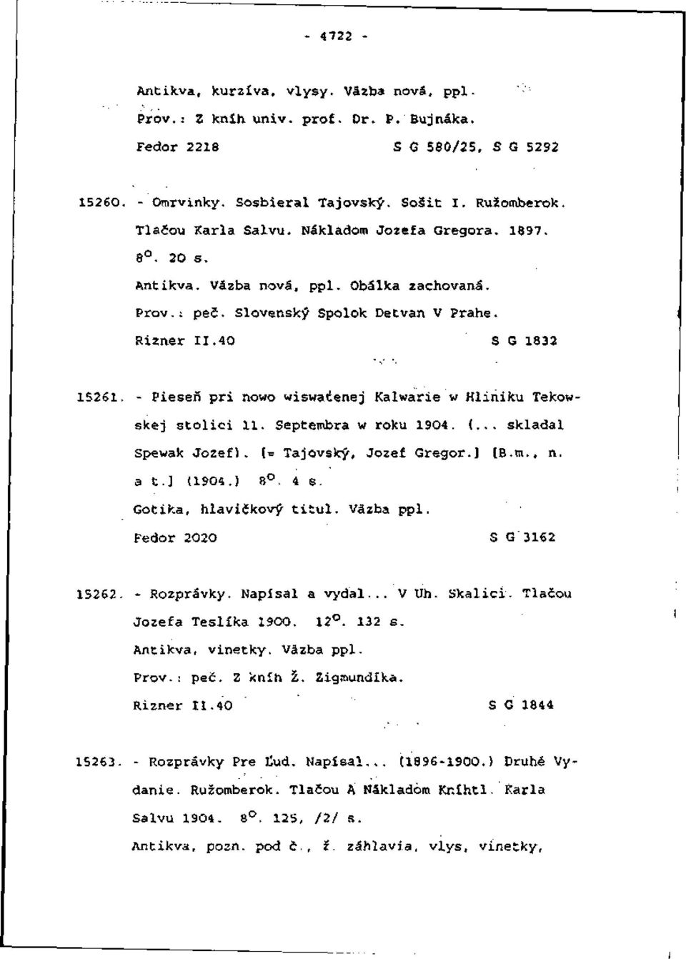 - Pieseň pri nowo wiswadenej Kalwarie w Hliníku Tekowskej stolici 11. Septembra w roku 1904. (.., skladal Spewak Jozef). [= Tajovský, Jozef Gregor.) [B.m., n. a t.] (1904.) 8. 4 s.