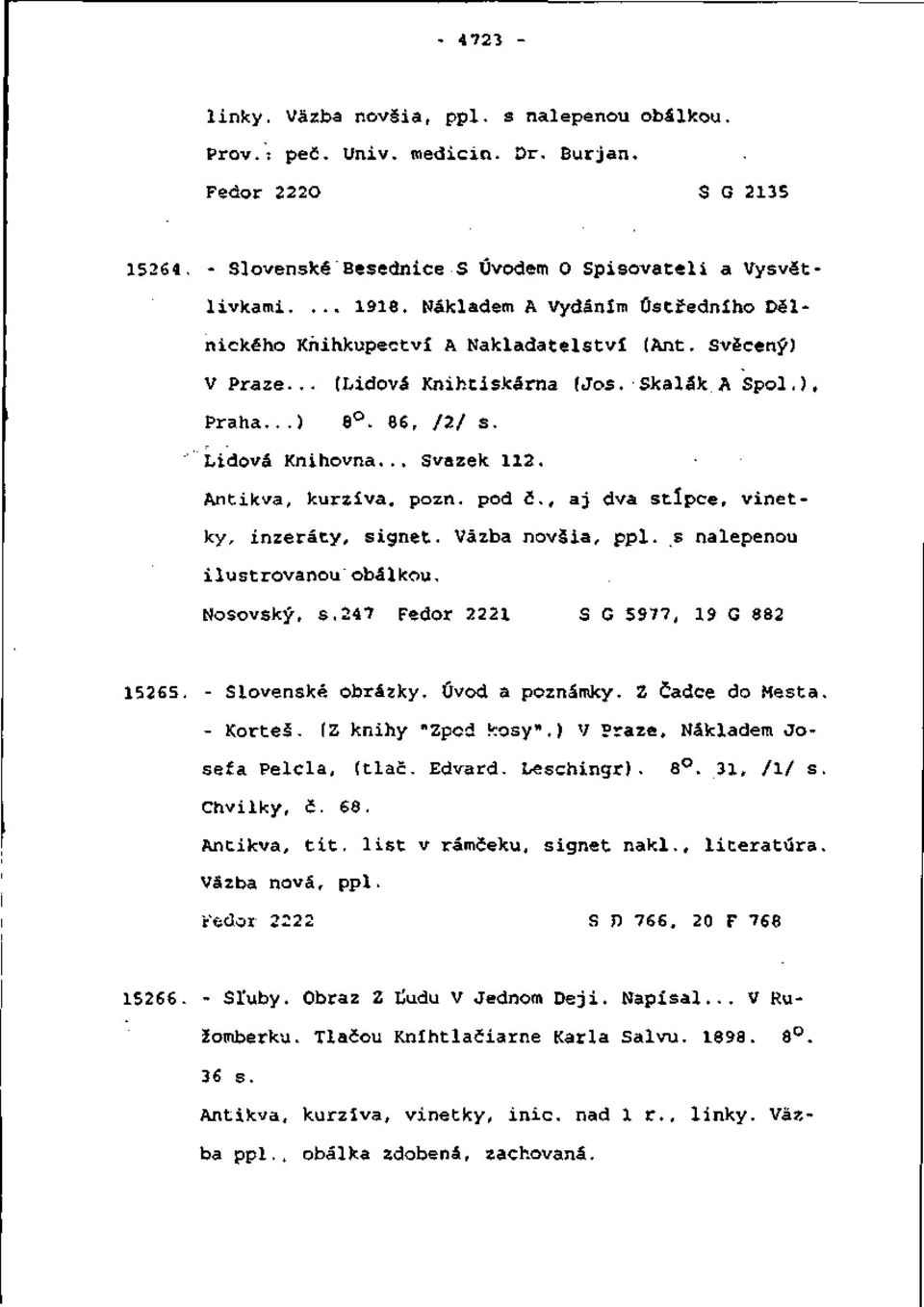 Antikva, kurzíva, pozn. pod č., aj dva stĺpce, vinetky, inzeráty, signet. Väzba novšia, ppl. s nalepenou ilustrovanou obálkou. Nosovský, s.247 Fedor 2221 S G 5977, 19 G 882 15265. - Slovenské obrázky.