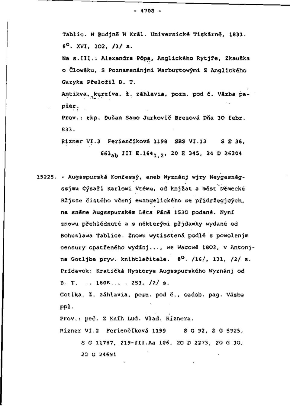 Dušan Samo Jurkovič Brezová Dňa 30 febr. 833. Rizner VI.3 FerienčIkovS 1198 SBS VI.13 S E 36, 663 ab III E.164 li2. 20 E 345, 24 D 26304 15225.