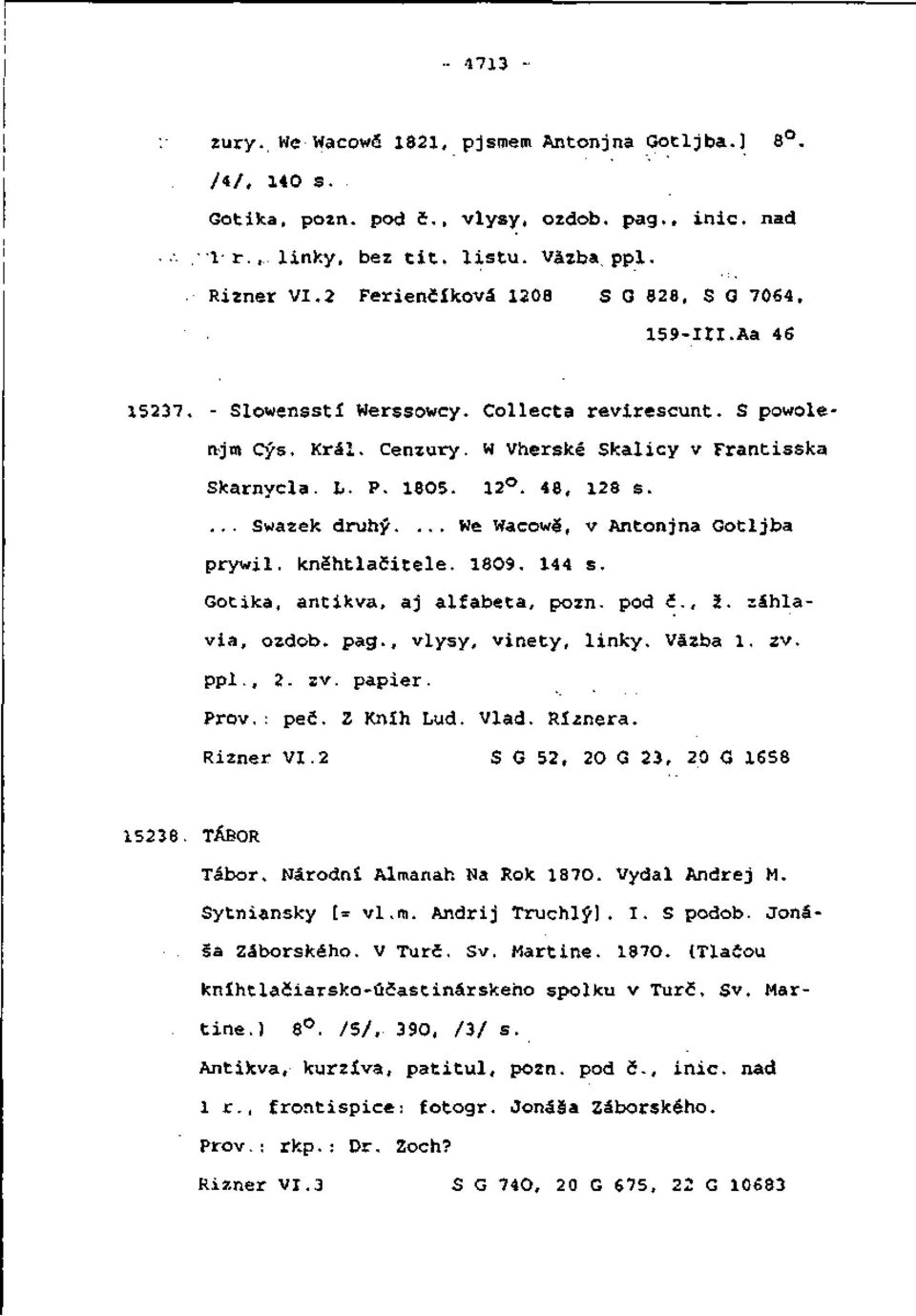 ... Swazek druhý.... We Wacowé, v Antonjna Gotljba prywil. knžhtlačitele. 1809. 144 s. Gotika, antikva, aj alfabeta, pozn. pod č., ž. záhlavia, ozdob, pag., vlysy, vinety, linky. Väzba l, zv. ppl., 2.