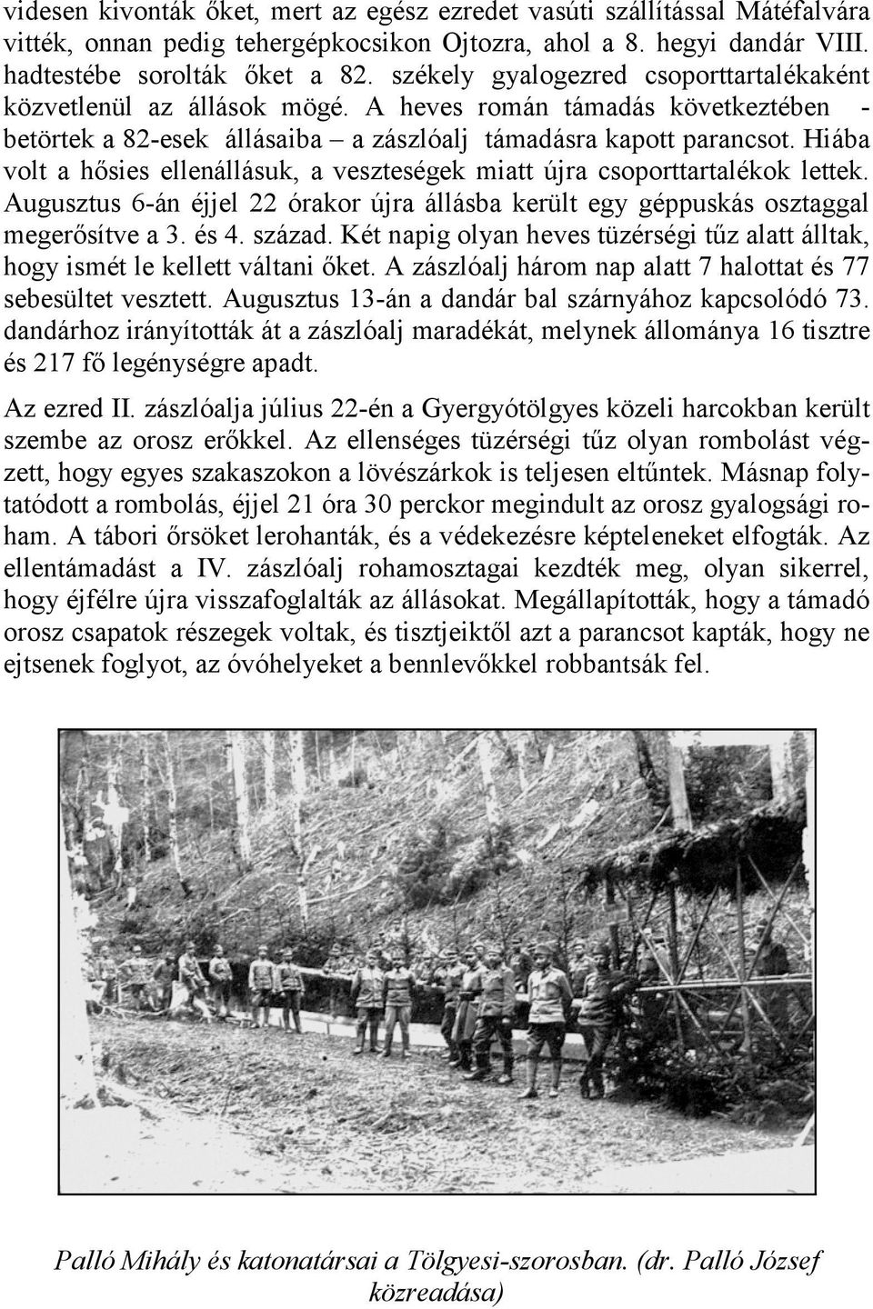 Hiába volt a hősies ellenállásuk, a veszteségek miatt újra csoporttartalékok lettek. Augusztus 6-án éjjel 22 órakor újra állásba került egy géppuskás osztaggal megerősítve a 3. és 4. század.