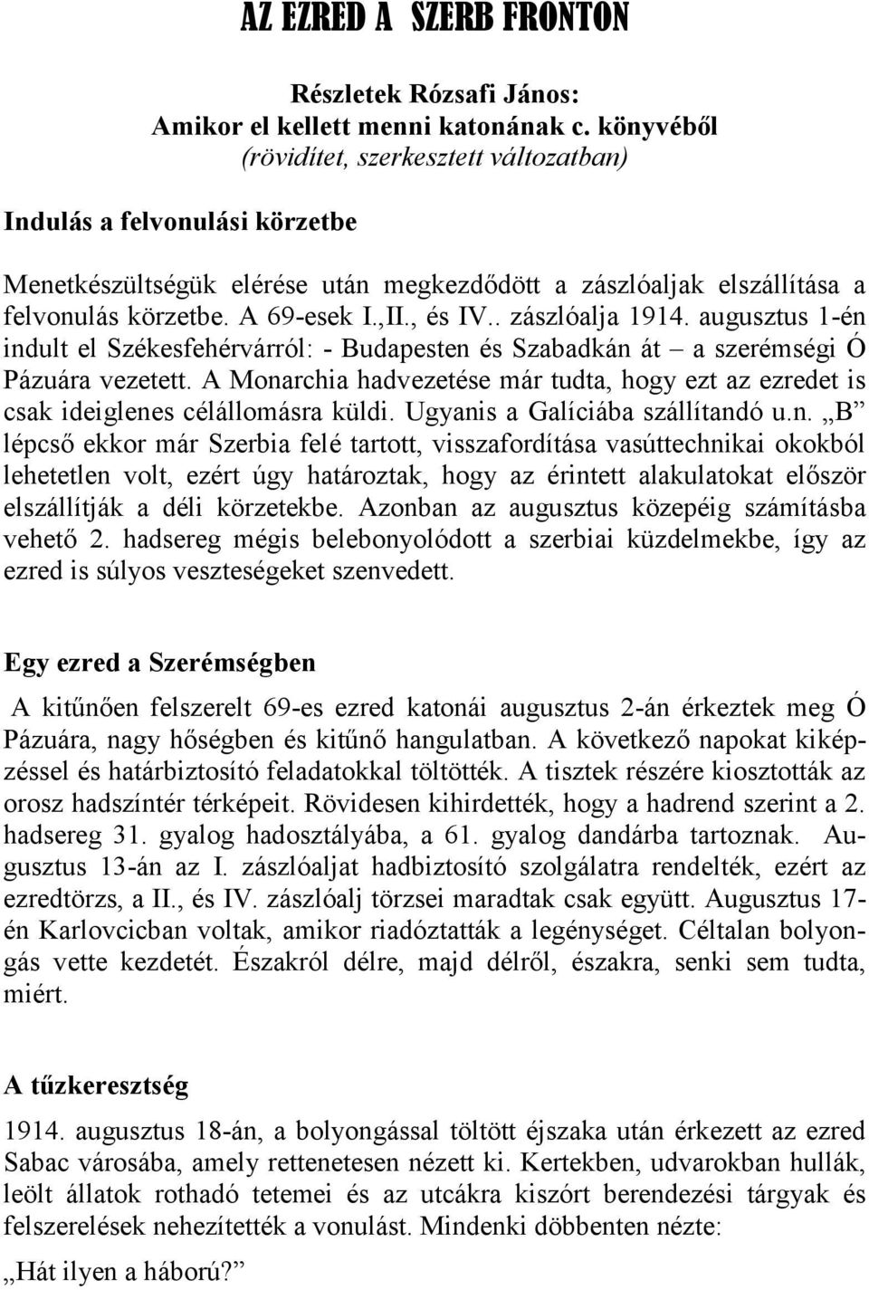 . zászlóalja 1914. augusztus 1-én indult el Székesfehérvárról: - Budapesten és Szabadkán át a szerémségi Ó Pázuára vezetett.