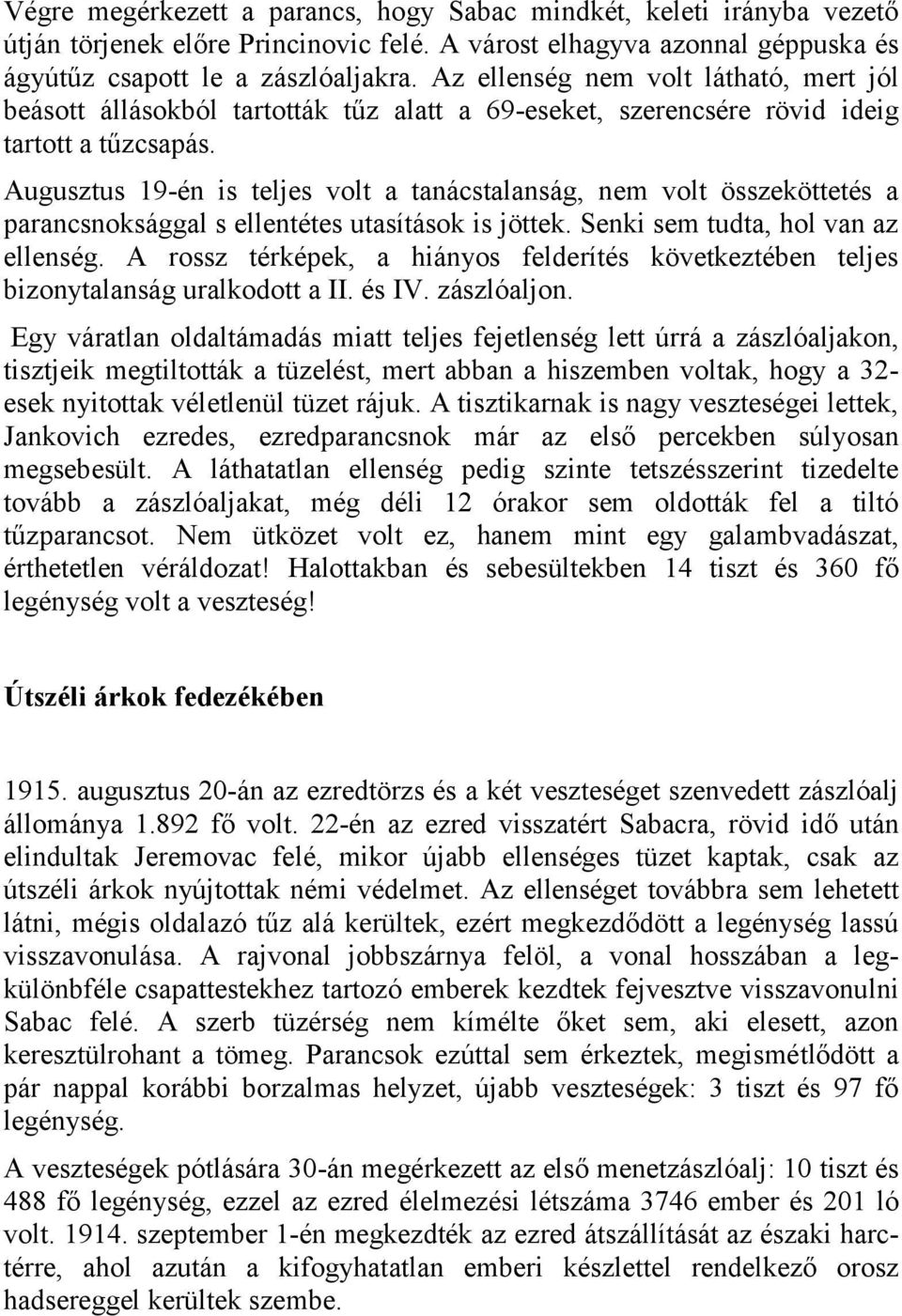 Augusztus 19-én is teljes volt a tanácstalanság, nem volt összeköttetés a parancsnoksággal s ellentétes utasítások is jöttek. Senki sem tudta, hol van az ellenség.