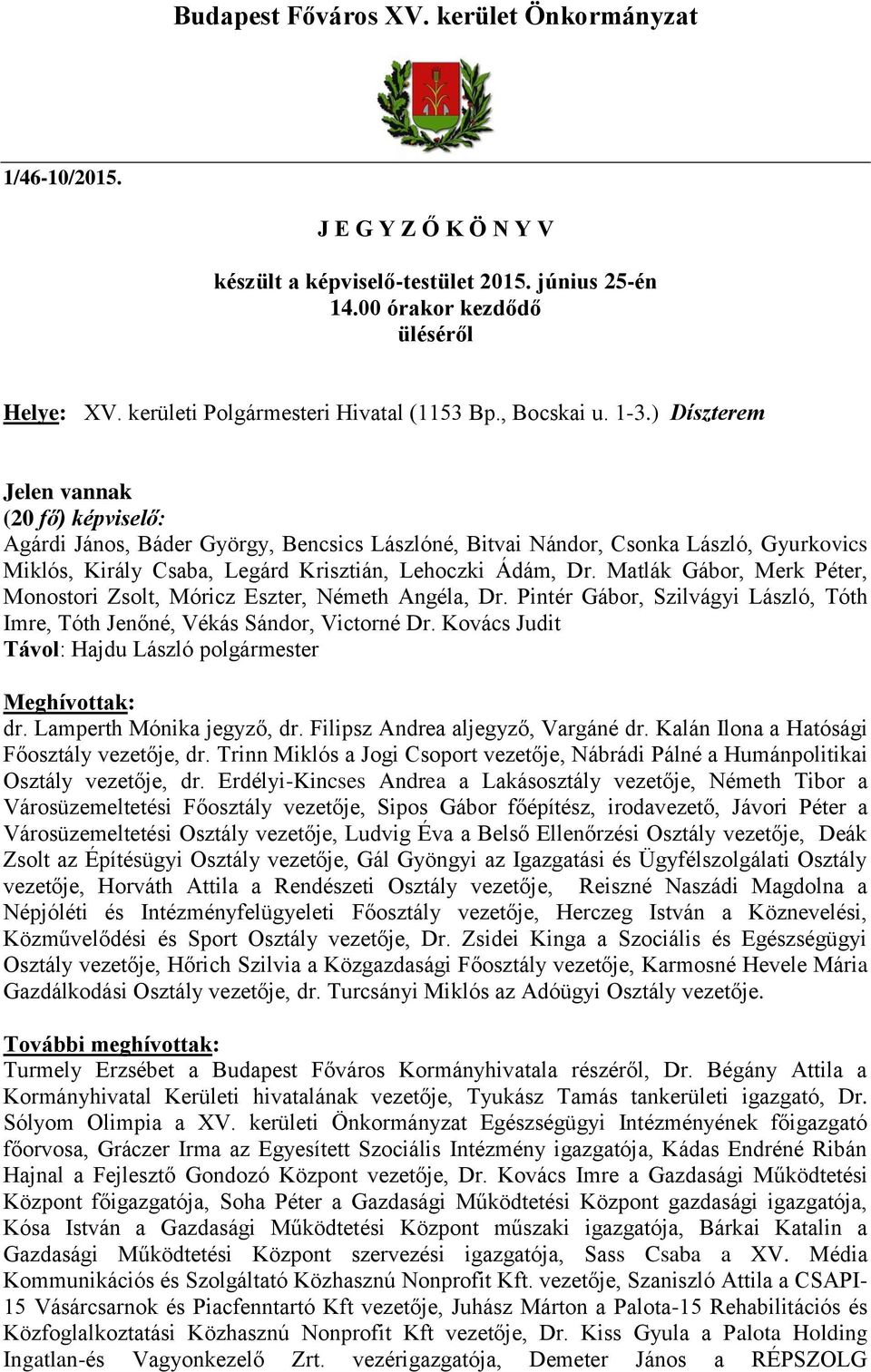 ) Díszterem Jelen vannak (20 fő) képviselő: Agárdi János, Báder György, Bencsics Lászlóné, Bitvai Nándor, Csonka László, Gyurkovics Miklós, Király Csaba, Legárd Krisztián, Lehoczki Ádám, Dr.