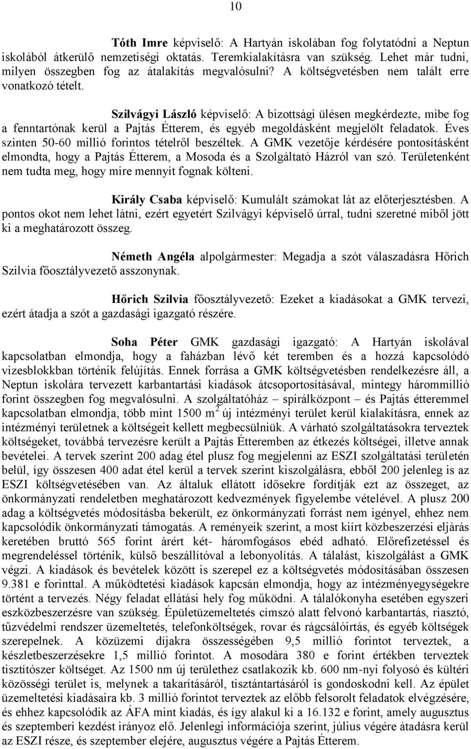 Szilvágyi László képviselő: A bizottsági ülésen megkérdezte, mibe fog a fenntartónak kerül a Pajtás Étterem, és egyéb megoldásként megjelölt feladatok.