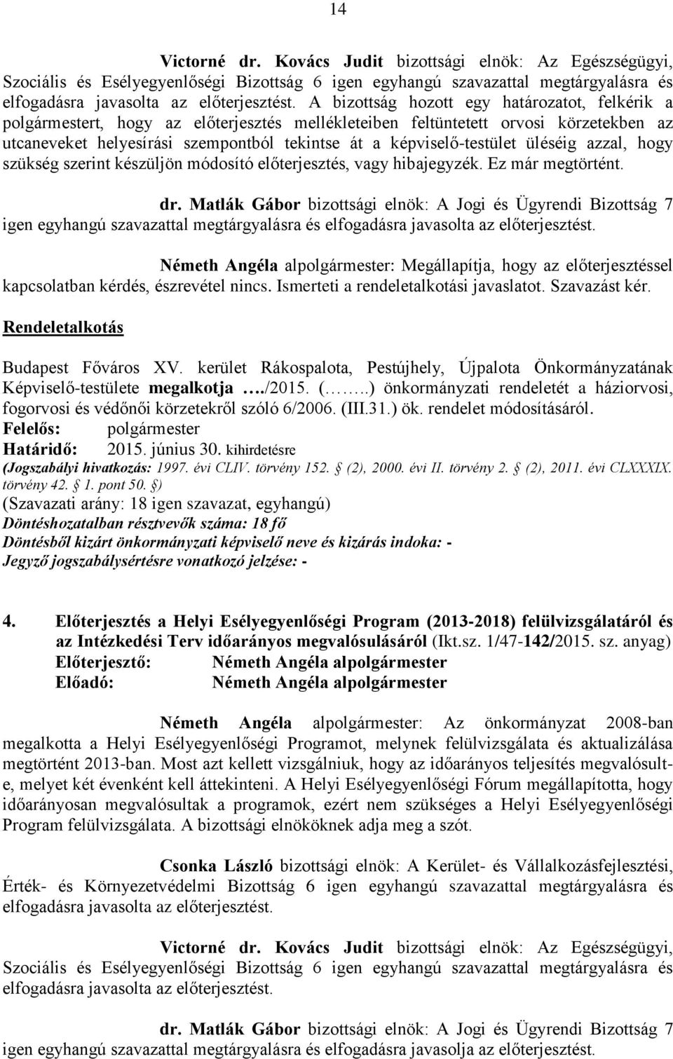 képviselő-testület üléséig azzal, hogy szükség szerint készüljön módosító előterjesztés, vagy hibajegyzék. Ez már megtörtént. dr.