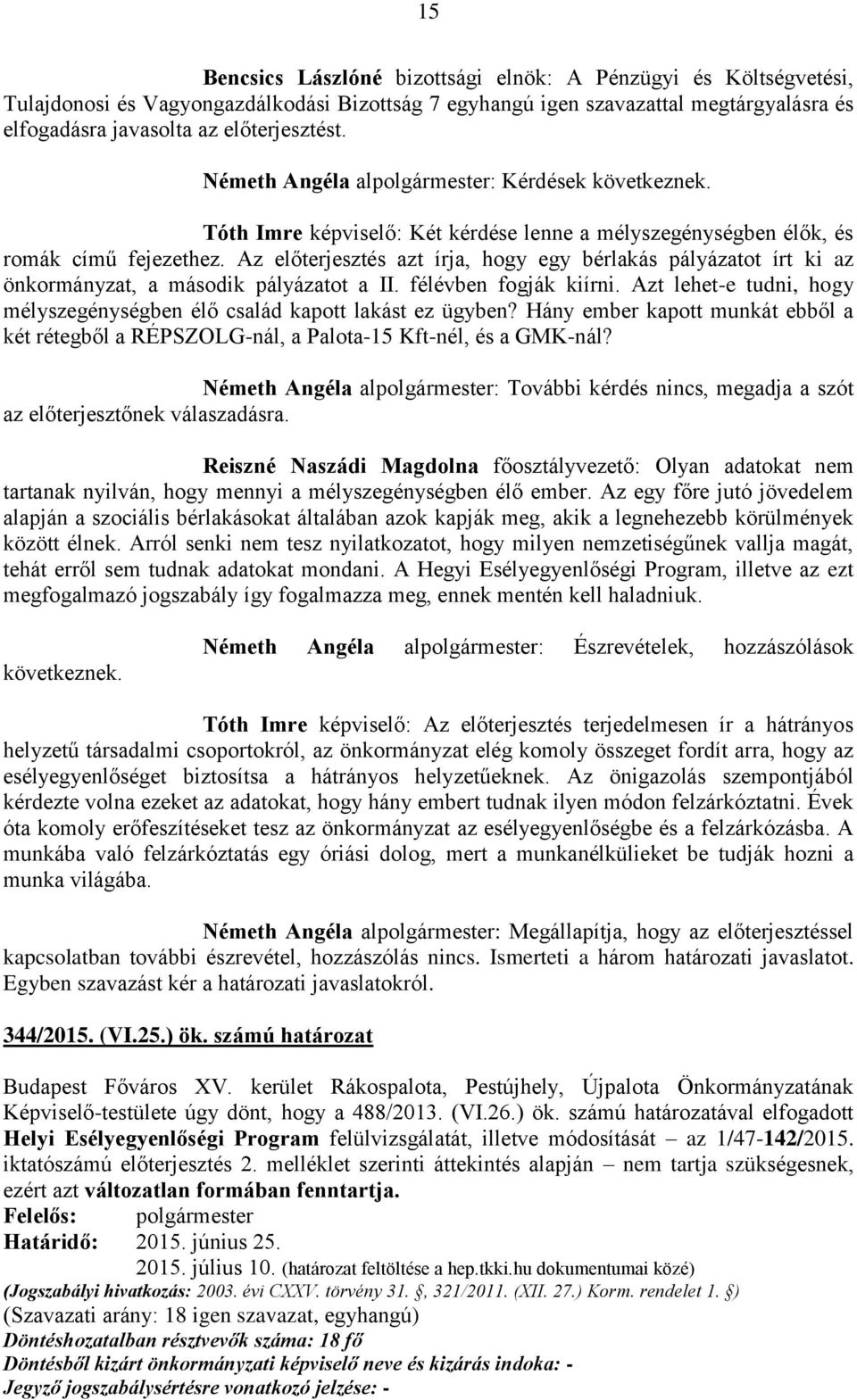 Az előterjesztés azt írja, hogy egy bérlakás pályázatot írt ki az önkormányzat, a második pályázatot a II. félévben fogják kiírni.