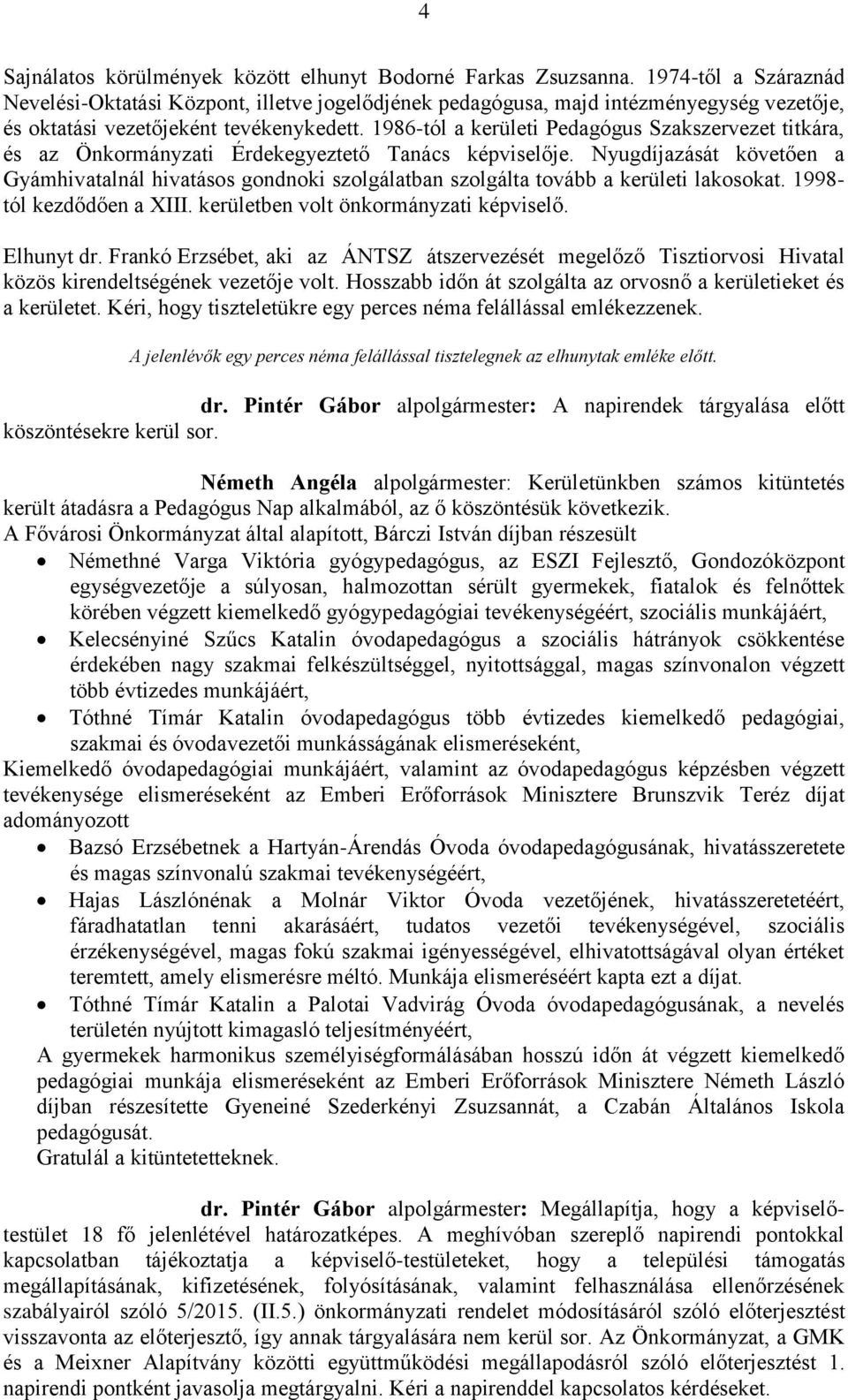 1986-tól a kerületi Pedagógus Szakszervezet titkára, és az Önkormányzati Érdekegyeztető Tanács képviselője.