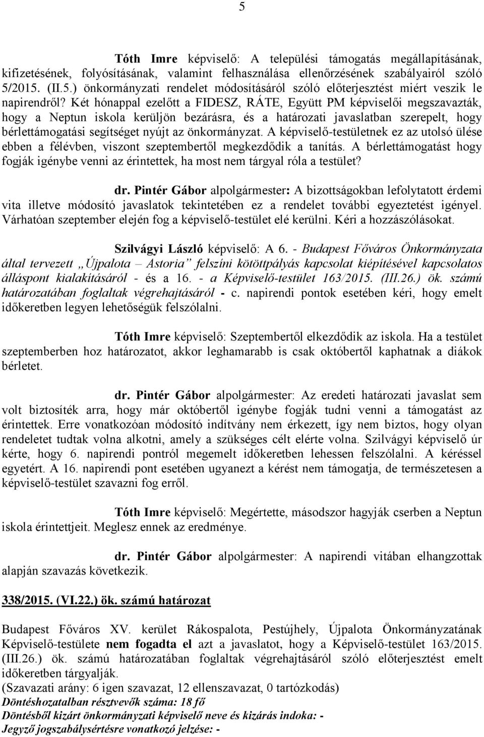 önkormányzat. A képviselő-testületnek ez az utolsó ülése ebben a félévben, viszont szeptembertől megkezdődik a tanítás.