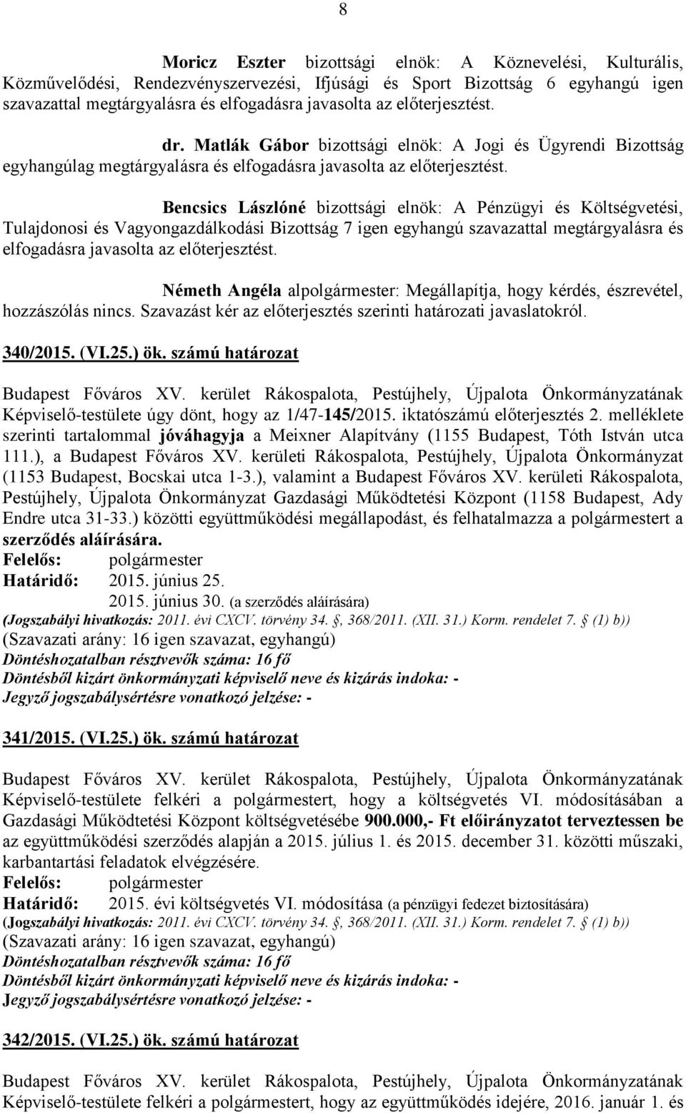 Bencsics Lászlóné bizottsági elnök: A Pénzügyi és Költségvetési, Tulajdonosi és Vagyongazdálkodási Bizottság 7 igen egyhangú szavazattal megtárgyalásra és elfogadásra javasolta az előterjesztést.