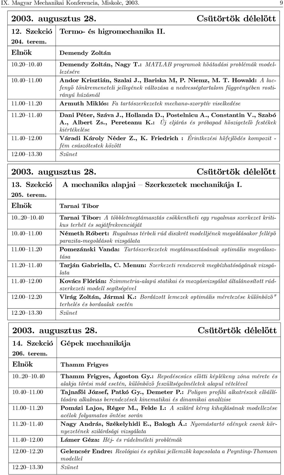 00 11.20 Armuth Miklós: Fa tartószerkezetek mechano-szorptív viselkedése 11.20 11.40 Dani Péter, Száva J., Hollanda D., Postelnicu A., Constantin V., Szabó A., Albert Zs., Pereteanu K.