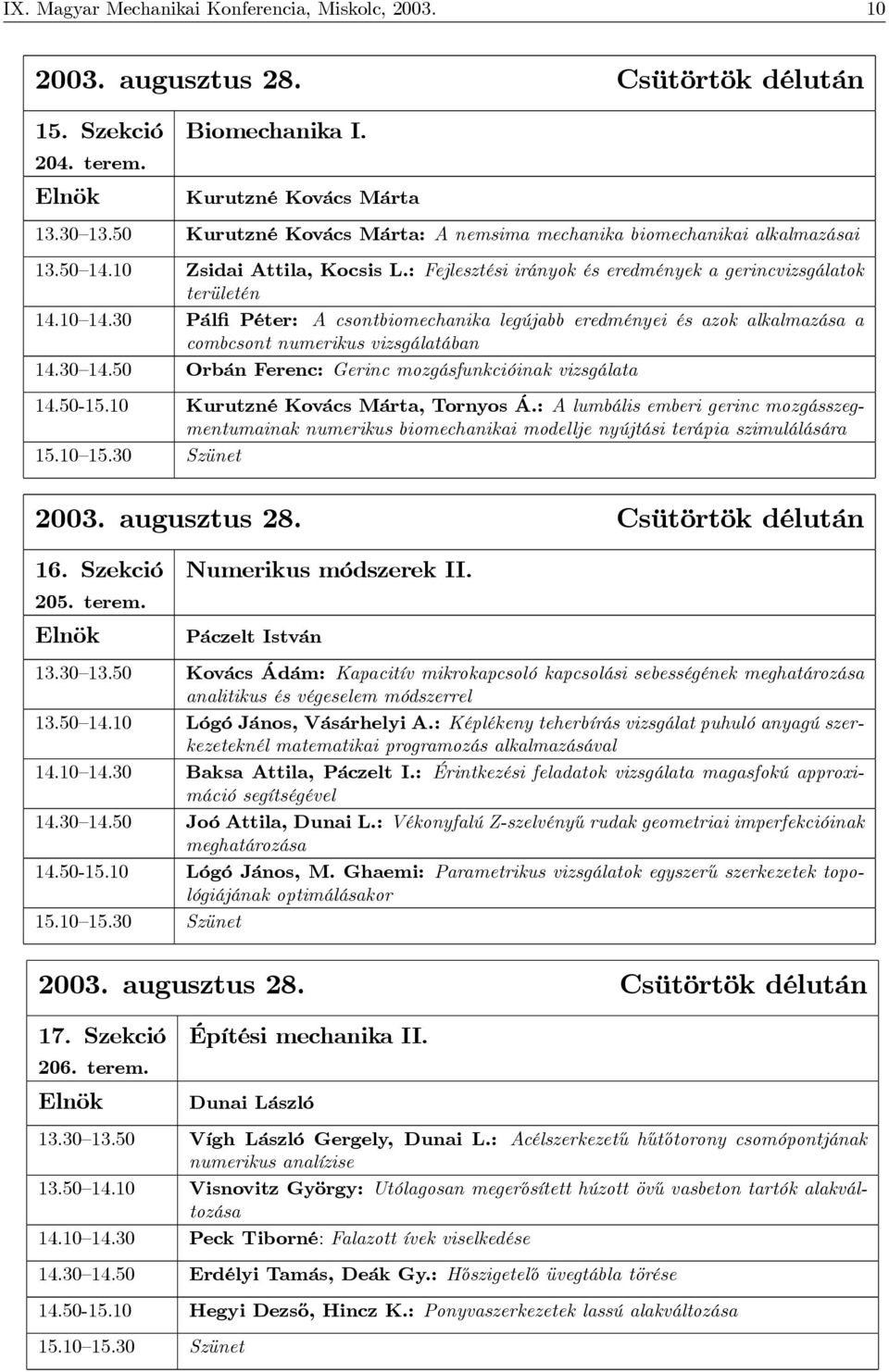 30 Pálfi Péter: A csontbiomechanika legújabb eredményei és azok alkalmazása a combcsont numerikus vizsgálatában 14.30 14.50 Orbán Ferenc: Gerinc mozgásfunkcióinak vizsgálata 14.50-15.