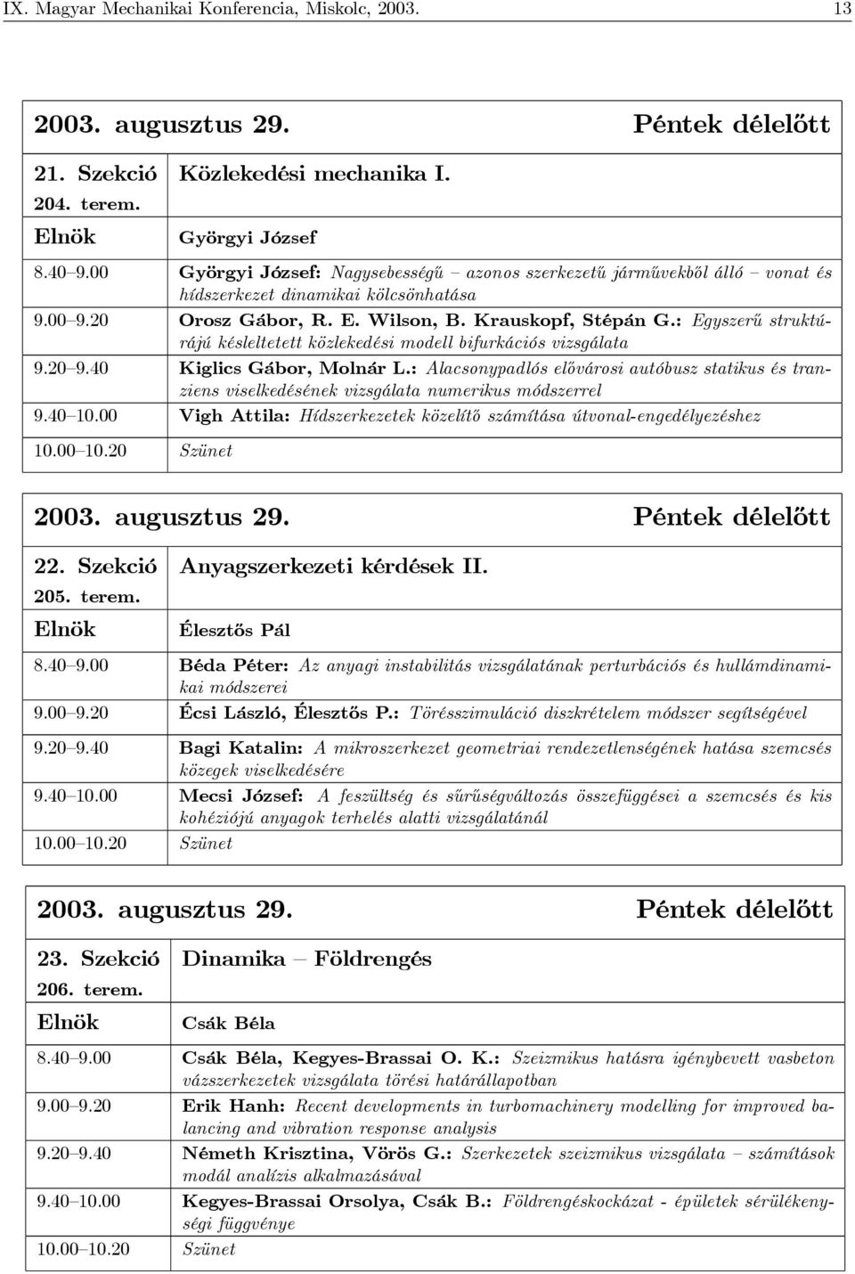 :Egyszerű struktúrájú késleltetett közlekedési modell bifurkációs vizsgálata 9.20 9.40 Kiglics Gábor, Molnár L.