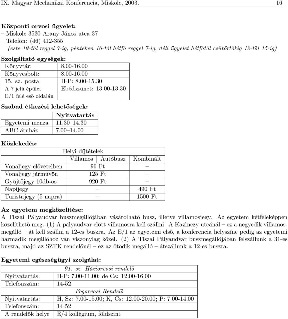 Szolgáltató egységek: Könyvtár: 8.00-16.00 Könyvesbolt: 8.00-16.00 15. sz. posta H-P: 8.00-15.30 A7jelű épület Ebédszünet: 13.00-13.