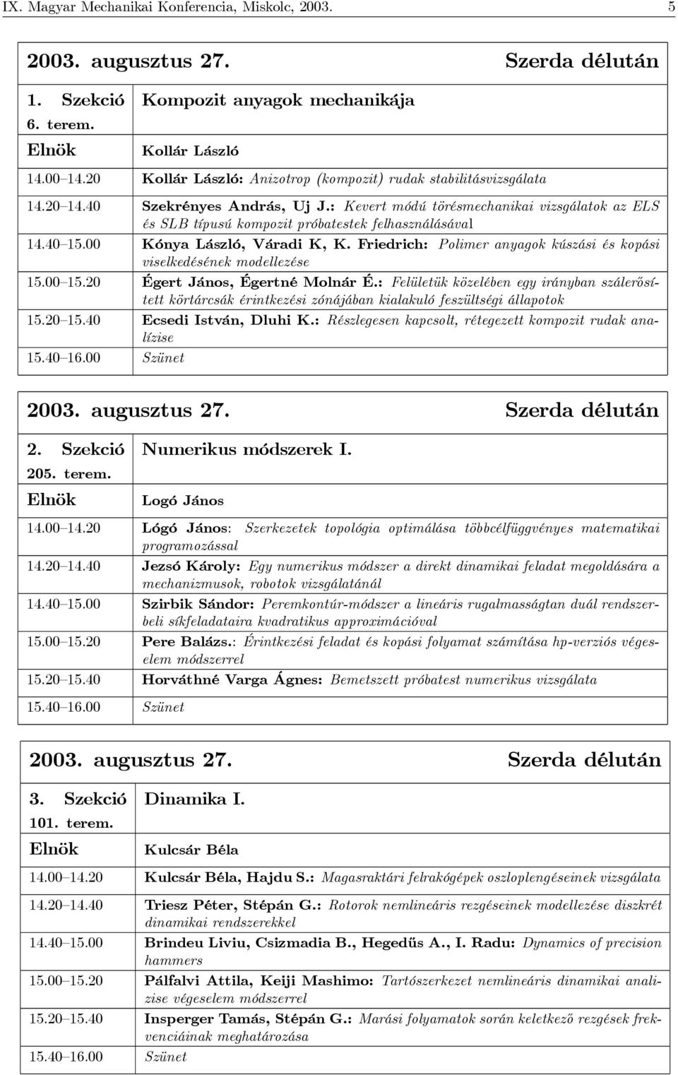 : Kevert módú törésmechanikai vizsgálatok az ELS és SLB típusú kompozit próbatestek felhasználásával 14.40 15.00 Kónya László, Váradi K, K.