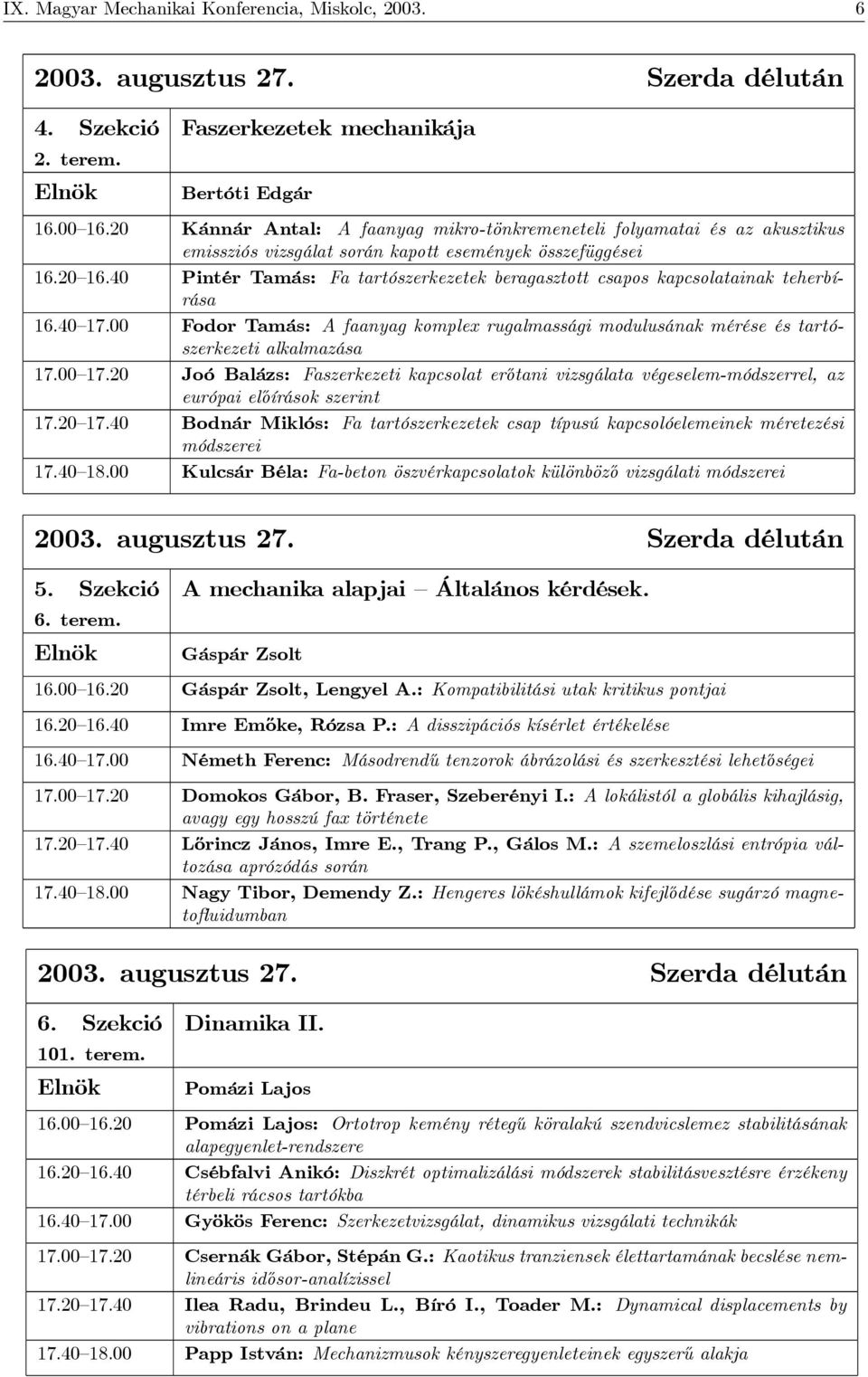 40 Pintér Tamás: Fa tartószerkezetek beragasztott csapos kapcsolatainak teherbírása 16.40 17.00 Fodor Tamás: A faanyag komplex rugalmassági modulusának mérése és tartószerkezeti alkalmazása 17.00 17.