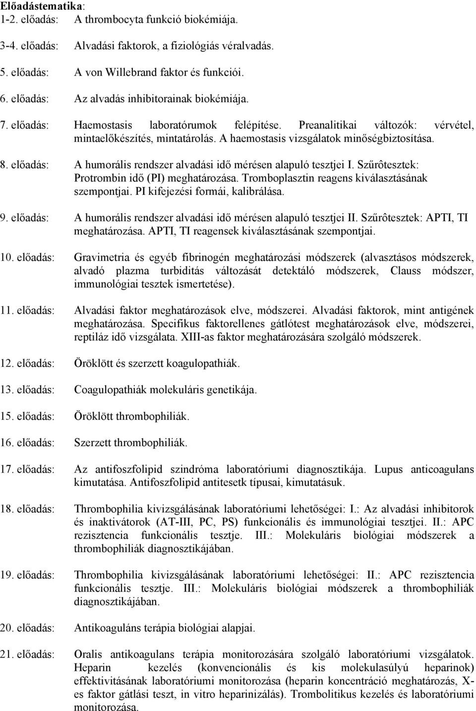 A haemostasis vizsgálatok minőségbiztosítása. 8. előadás: A humorális rendszer alvadási idő mérésen alapuló tesztjei I. Szűrôtesztek: Protrombin idő (PI) meghatározása.