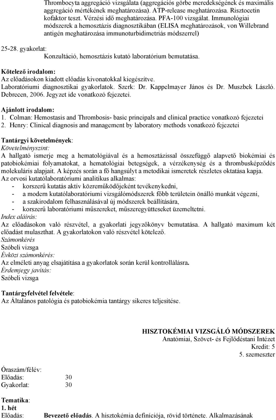 gyakorlat: Konzultáció, hemosztázis kutató laboratórium bemutatása. Kötelező irodalom: Az előadásokon kiadott előadás kivonatokkal kiegészítve. Laboratóriumi diagnosztikai gyakorlatok. Szerk: Dr.