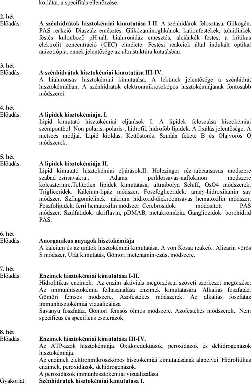 Festési reakciók által indukált optikai anizotrópia, ennek jelentősége az ultrastuktúra kutatásban. A szénhidrátok hisztokémiai kimutatása III-IV. A hialuronsav hisztokémiai kimutatása.