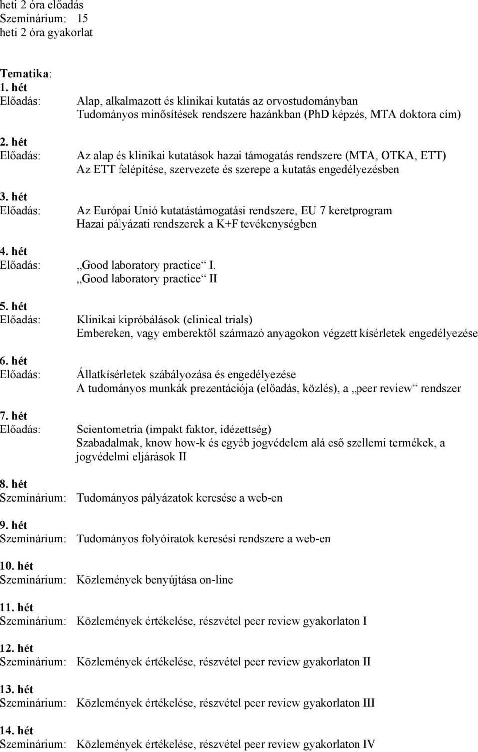 OTKA, ETT) Az ETT felépítése, szervezete és szerepe a kutatás engedélyezésben Az Európai Unió kutatástámogatási rendszere, EU 7 keretprogram Hazai pályázati rendszerek a K+F tevékenységben 4.