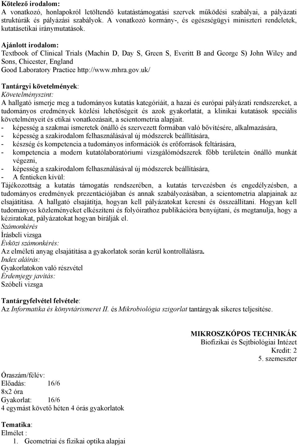 Ajánlott irodalom: Textbook of Clinical Trials (Machin D, Day S, Green S, Everitt B and George S) John Wiley and Sons, Chicester, England Good Laboratory Practice http://www.mhra.gov.