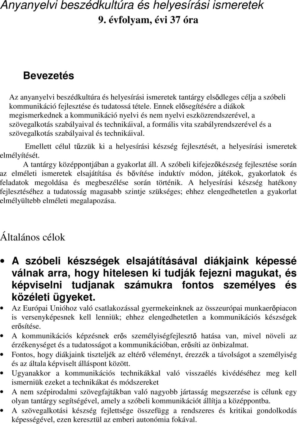 Ennek el segítésére a diákok megismerkednek a kommunikáció nyelvi és nem nyelvi eszközrendszerével, a szövegalkotás szabályaival és technikáival, a formális vita szabályrendszerével és a