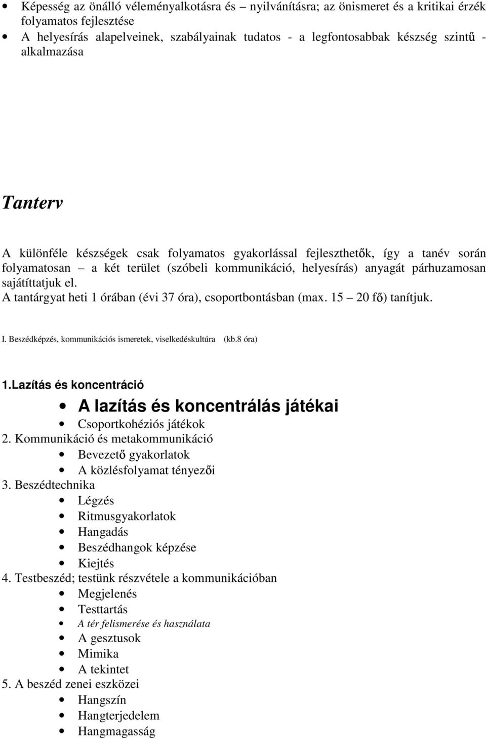 sajátíttatjuk el. A tantárgyat heti 1 órában (évi 37 óra), csoportbontásban (max. 15 20 f ) tanítjuk. I. Beszédképzés, kommunikációs ismeretek, viselkedéskultúra (kb.8 óra) 1.