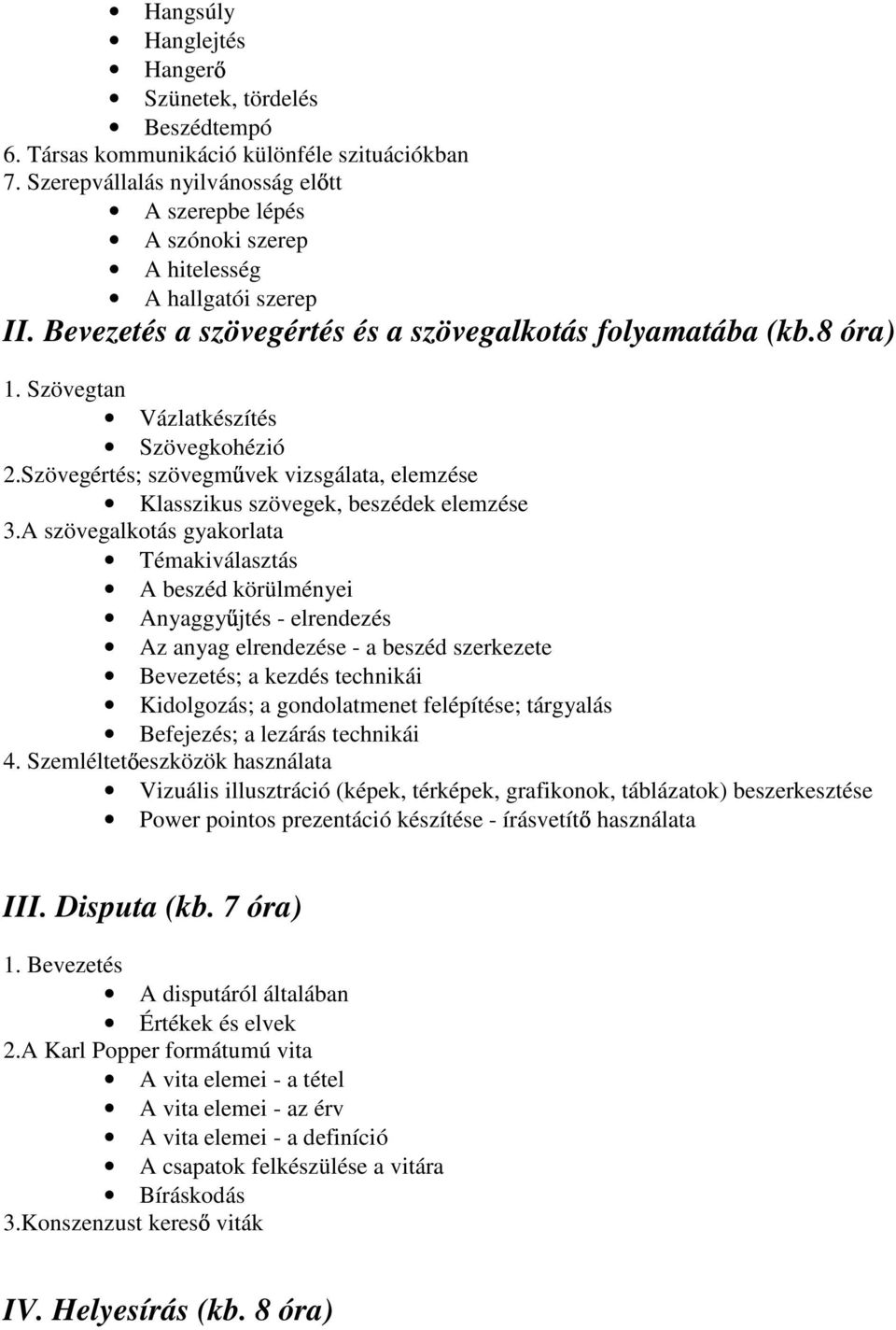 Szövegtan Vázlatkészítés Szövegkohézió 2.Szövegértés; szövegm vek vizsgálata, elemzése Klasszikus szövegek, beszédek elemzése 3.