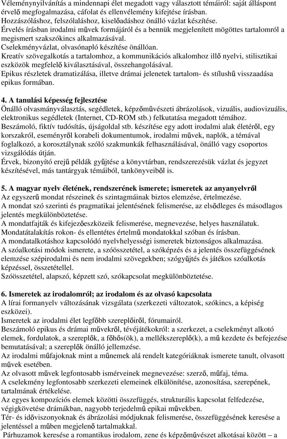 Cselekményvázlat, olvasónapló készítése önállóan. Kreatív szövegalkotás a tartalomhoz, a kommunikációs alkalomhoz ill nyelvi, stilisztikai eszközök megfelel kiválasztásával, összehangolásával.