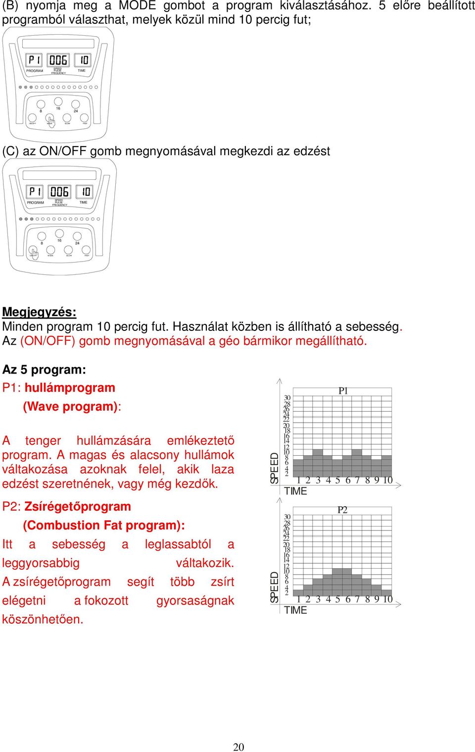 Használat közben is állítható a sebesség. Az () gomb megnyomásával a géo bármikor megállítható. Az 5 program: P1: hullámprogram (Wave program): A tenger hullámzására emlékeztetı program.