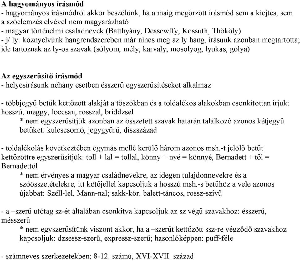 gólya) Az egyszerűsítő írásmód - helyesírásunk néhány esetben ésszerű egyszerűsítéseket alkalmaz - többjegyű betűk kettőzött alakját a tőszókban és a toldalékos alakokban csonkítottan írjuk: hosszú,