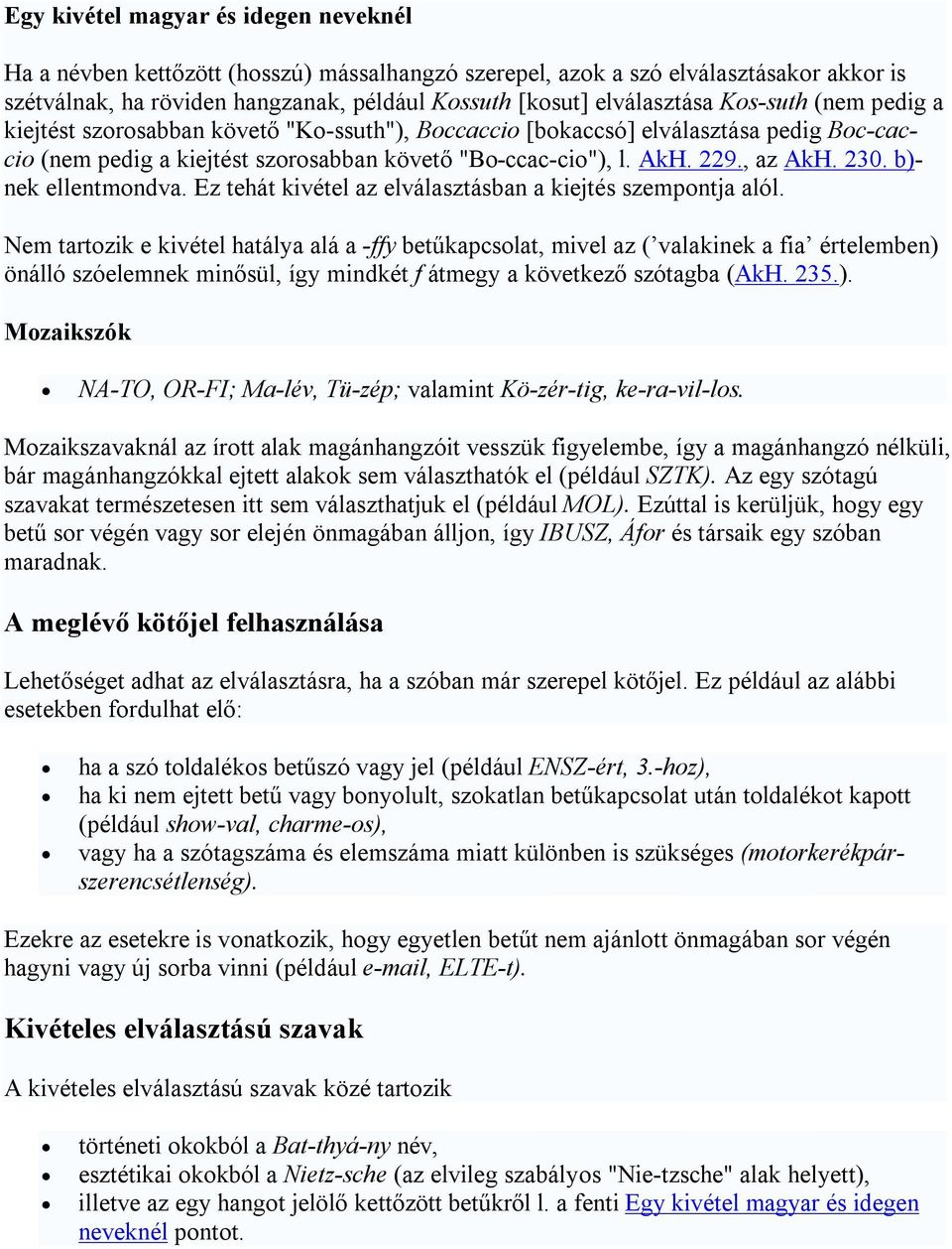 b)- nek ellentmondva. Ez tehát kivétel az elválasztásban a kiejtés szempontja alól.